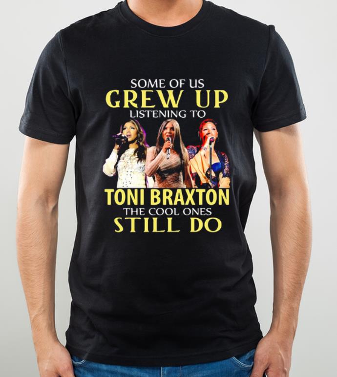 Great Some of us grew up listening to Toni Braxton the cool ones still do shirt 4 - Great Some of us grew up listening to Toni Braxton the cool ones still do shirt