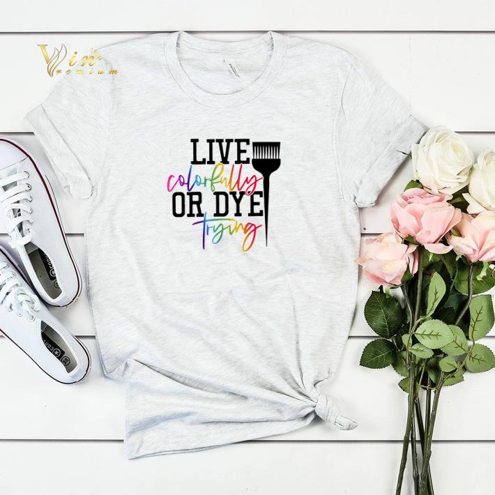 Hairstylist live colorfully or dye trying shirt sweater Hairstylist live colorfully or dye trying shirt sweater 4 - Hairstylist live colorfully or dye trying shirt sweater