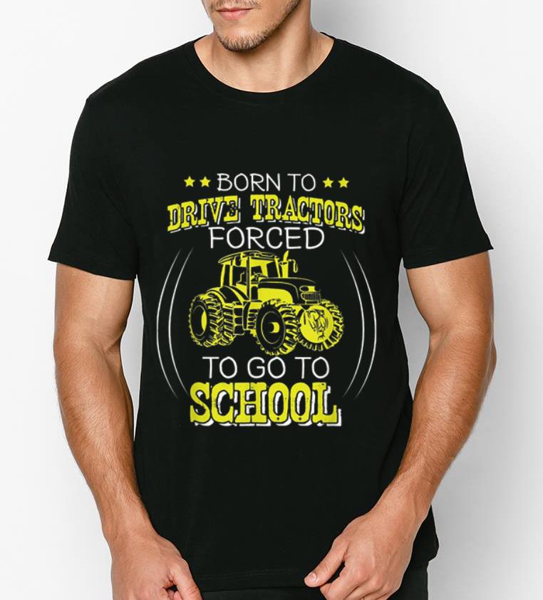Hot Born To Drive Tractors Forced To Go To School shirt 4 - Hot Born To Drive Tractors Forced To Go To School shirt