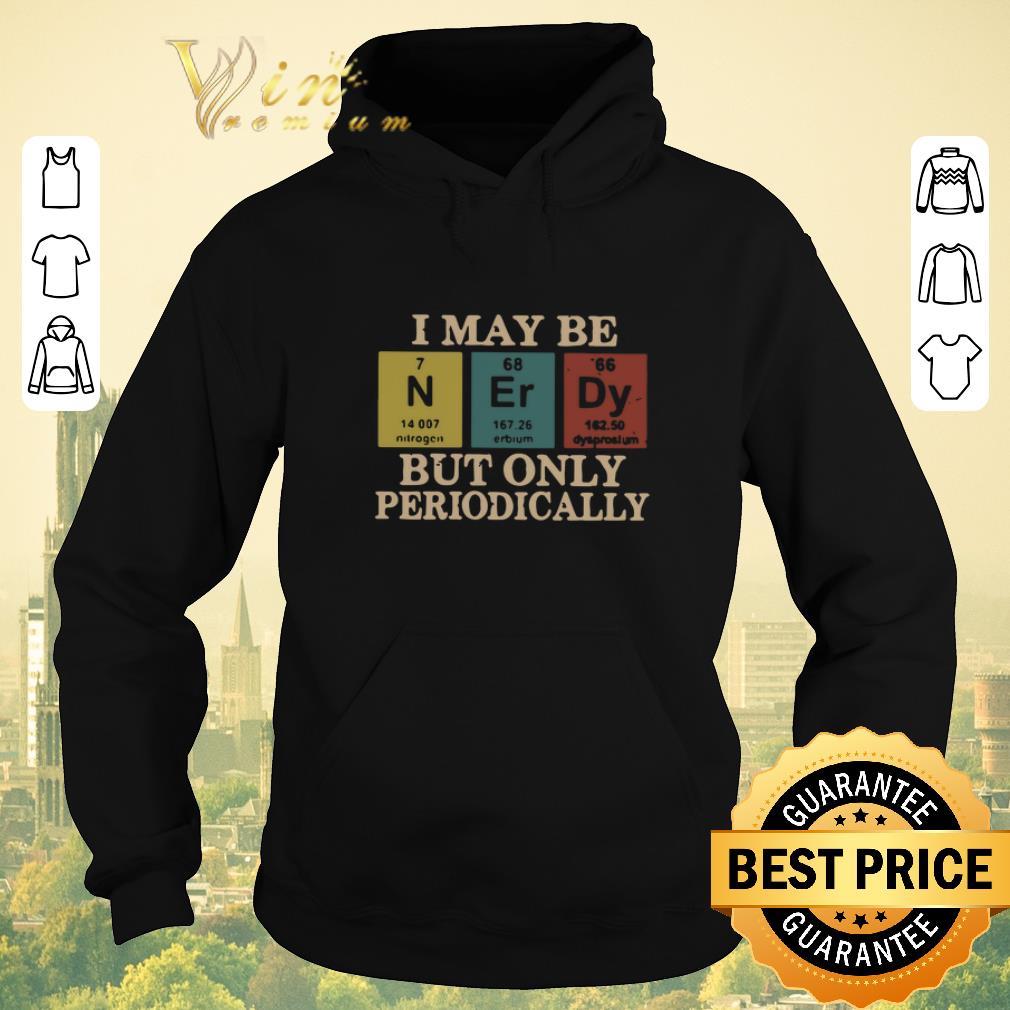 Hot I May Be Nerdy But Only Periodically shirt sweater 4 - Hot I May Be Nerdy But Only Periodically shirt sweater