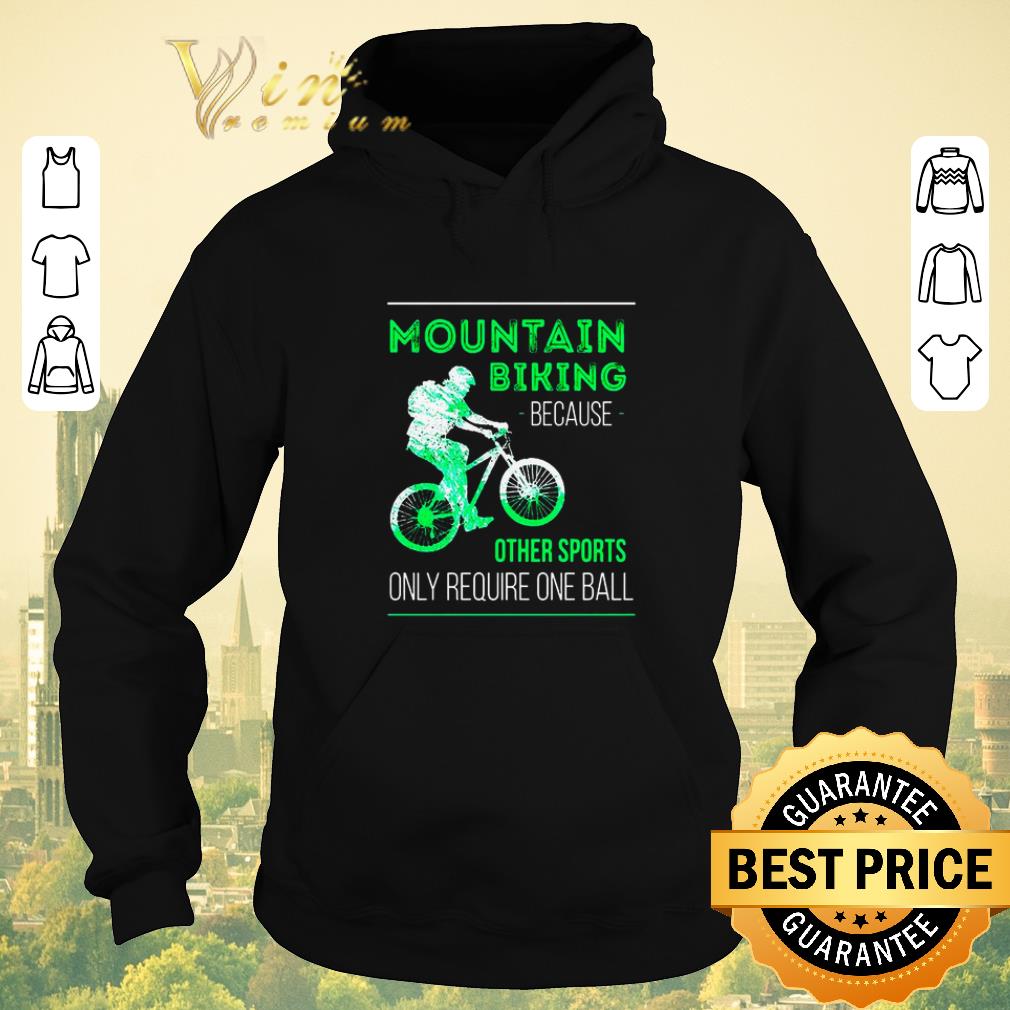 Hot Mountain biking because other sports only require one ball shirt sweater Hot Mountain biking because other sports only require one ball shirt sweater 4 - Hot Mountain biking because other sports only require one ball shirt sweater