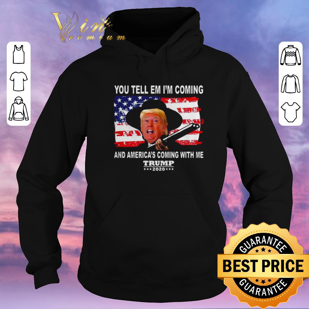 Hot Trump You Tell Em I’m Coming And America’s Coming With Me 2020 shirt sweater Hot Trump You Tell Em I m Coming And America s Coming With Me 2020 shirt sweater 4 - Hot Trump You Tell Em I’m Coming And America’s Coming With Me 2020 shirt sweater