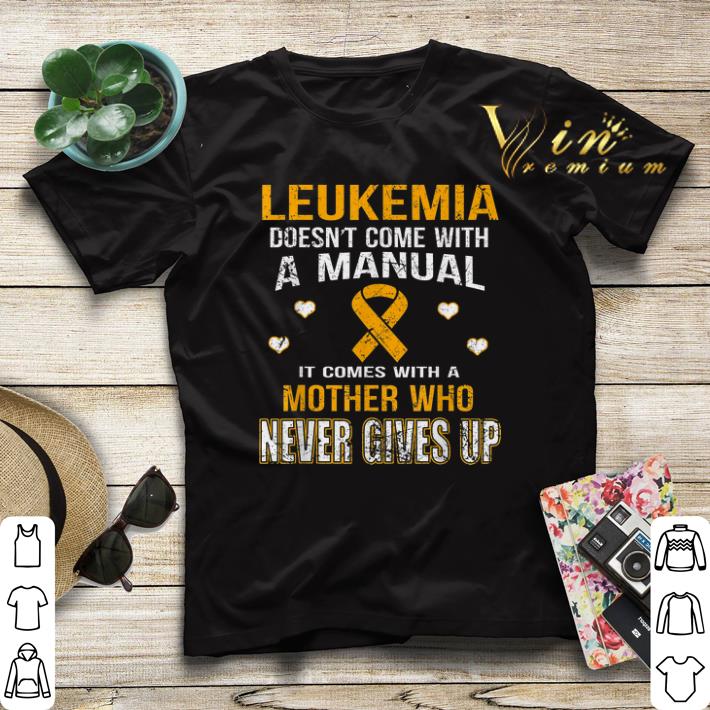Leukemia awareness doesn t come with a manual mother never gives up shirt sweater 4 - Leukemia awareness doesn't come with a manual mother never gives up shirt sweater