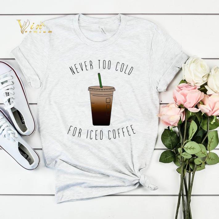 Never Too Cold For Iced Coffee shirt sweater Never Too Cold For Iced Coffee shirt sweater 4 - Never Too Cold For Iced Coffee shirt sweater
