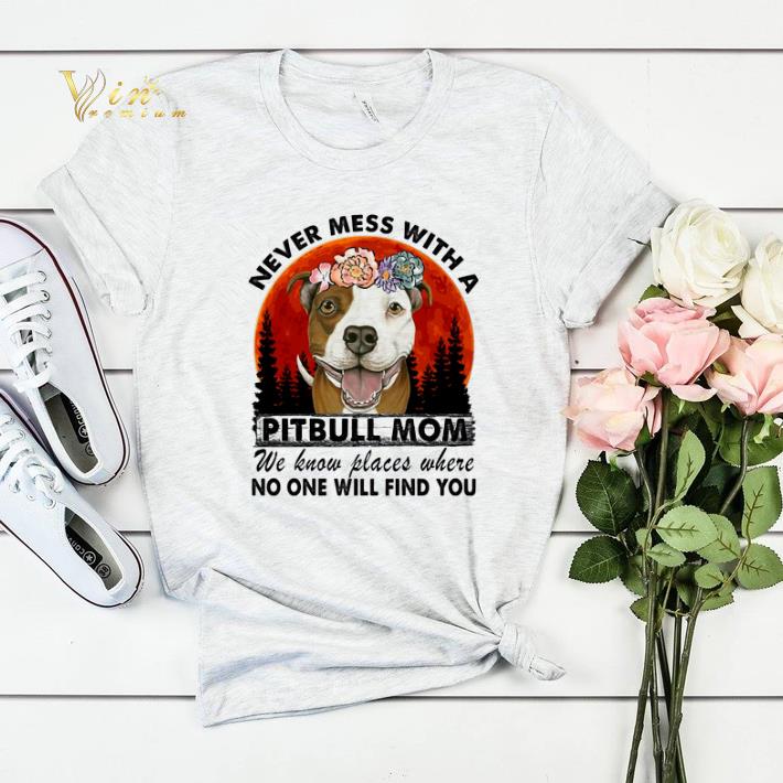 Never mess with a Pitbull mom we know places where no one will find you shirt sweater 4 - Never mess with a Pitbull mom we know places where no one will find you shirt sweater