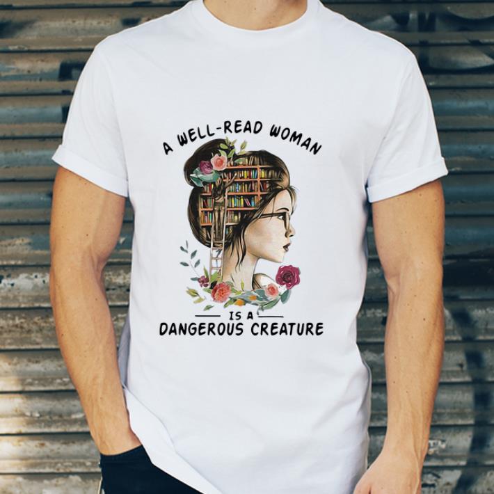 Nice A Well Read Woman Is A Dangerous Creature shirt 4 - Nice A Well Read Woman Is A Dangerous Creature shirt