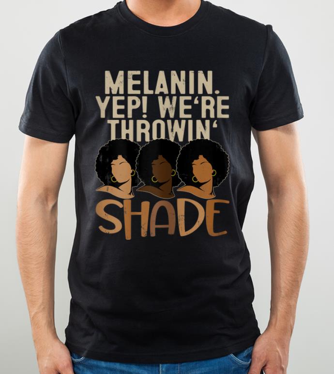 Nice Black Queen Melanin Yep We re Throwing Shade shirt 4 1 - Nice Black Queen Melanin Yep! We're Throwing Shade shirt