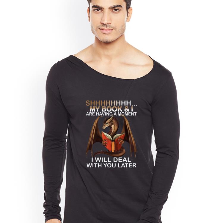 Nice Dragon shh my book and I are having a moment deal with you later shirt 4 - Nice Dragon shh my book and I are having a moment deal with you later shirt