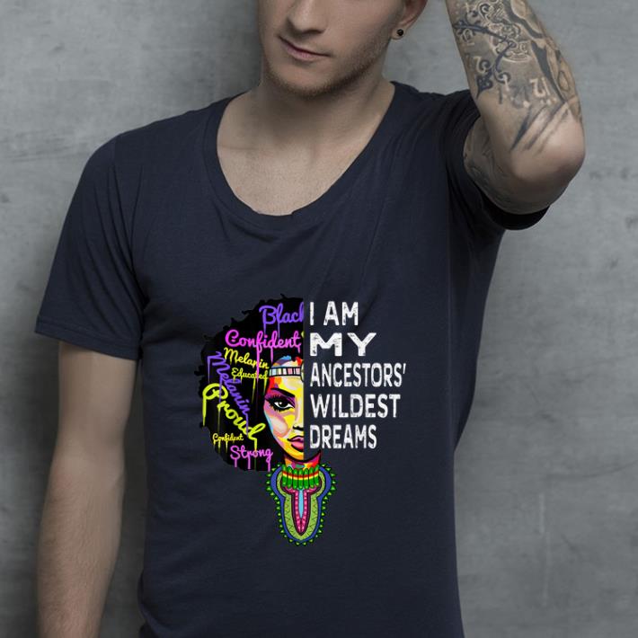Nice I Am My Ancestors Wildest Dreams Black History Month shirt 4 1 - Nice I Am My Ancestors Wildest Dreams Black History Month shirt