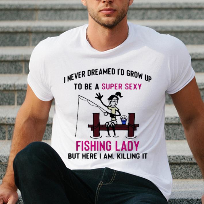 Nice I Never Dreamed I d Grow Up To Be A Super Sexy Fishing Lady shirt 4 - Nice I Never Dreamed I'd Grow Up To Be A Super Sexy Fishing Lady shirt