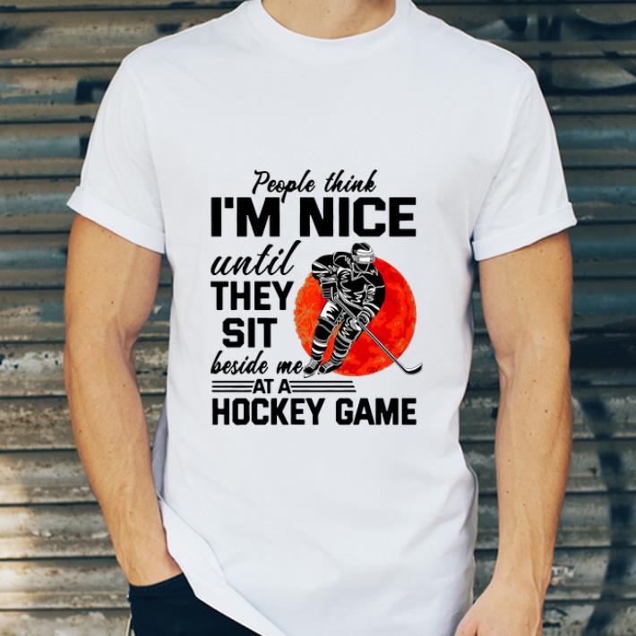Nice People Think I m Nice Until They Sit Beside Me At A Hockey Game shirt 4 - Nice People Think I’m Nice Until They Sit Beside Me At A Hockey Game shirt