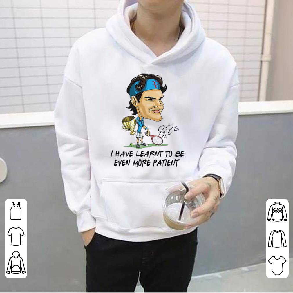 Nice Roger Federer Chibi I Have Learnt To Be Even More Patient Signature shirt 4 - Nice Roger Federer Chibi I Have Learnt To Be Even More Patient Signature shirt