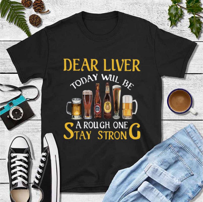 Official Dear Liver Today Will Be A Rough One Stay Strong shirt 4 - Official Dear Liver Today Will Be A Rough One Stay Strong shirt