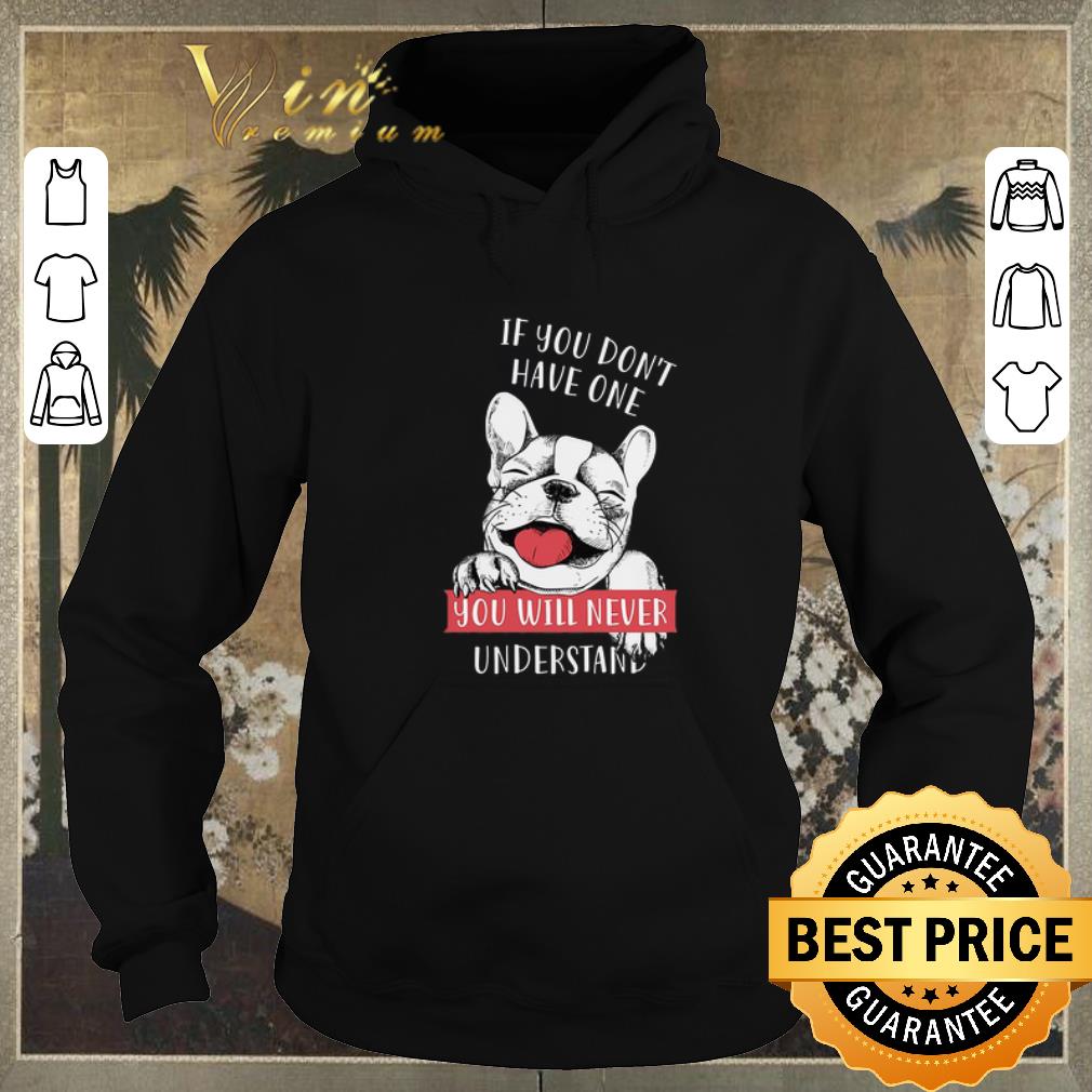 Official If you don t have one you will never understand French Bulldog shirt sweater 4 - Official If you don't have one you will never understand French Bulldog shirt sweater