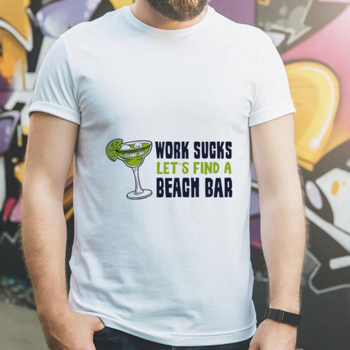 Official Island Jay Work Sucks Let s Find A Beach Bar shirt 4 - Official Island Jay Work Sucks Let’s Find A Beach Bar shirt