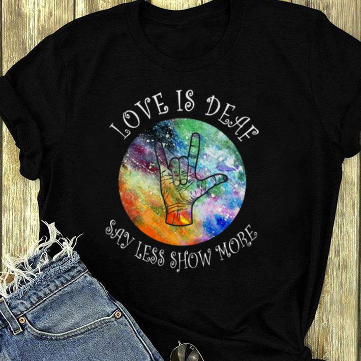 Official Love Is Deaf Say Less Show More Sign Language shirt 4 - Official Love Is Deaf Say Less Show More Sign Language shirt