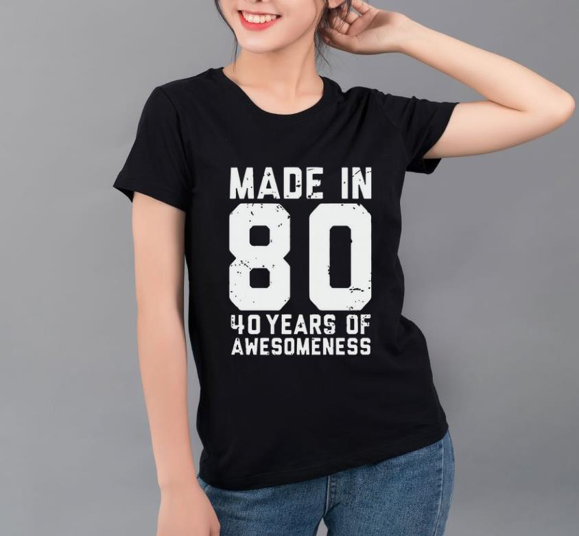 Official Made in 80 40 years of awesomeness shirt 4 - Official Made in 80 40 years of awesomeness shirt