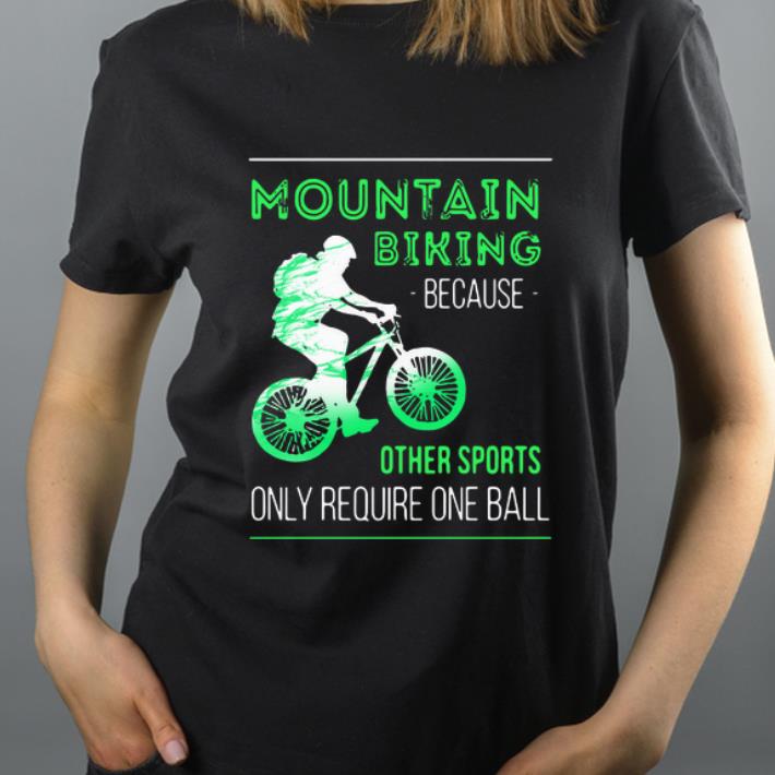 Official Mountain Biking Because Other Sports Only Require One Ball shirt 4 - Official Mountain Biking Because Other Sports Only Require One Ball shirt
