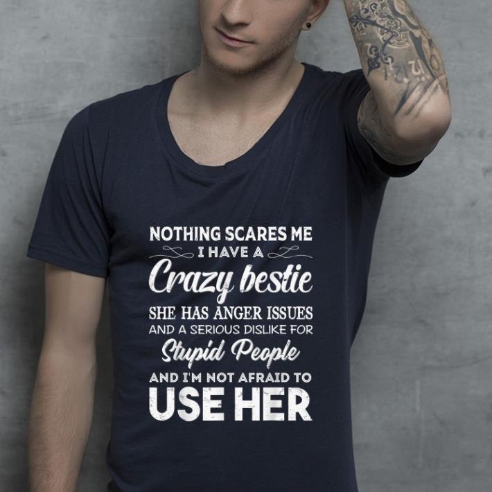Official Nothing Scares Me I Have A Crazy Bestie Who Has Anger Issues shirt 4 - Official Nothing Scares Me I Have A Crazy Bestie Who Has Anger Issues shirt