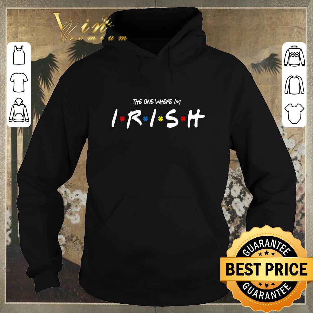 Official St. Patrick's day The One Where Im Irish shirt sweater Official St Patrick s day The One Where Im Irish shirt sweater 4 - Official St. Patrick's day The One Where Im Irish shirt sweater