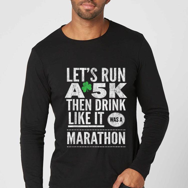 Official St Patricks Day Let s Run A 5k Then Drink Like Marathon shirt 4 - Official St Patricks Day Let's Run A 5k Then Drink Like Marathon shirt