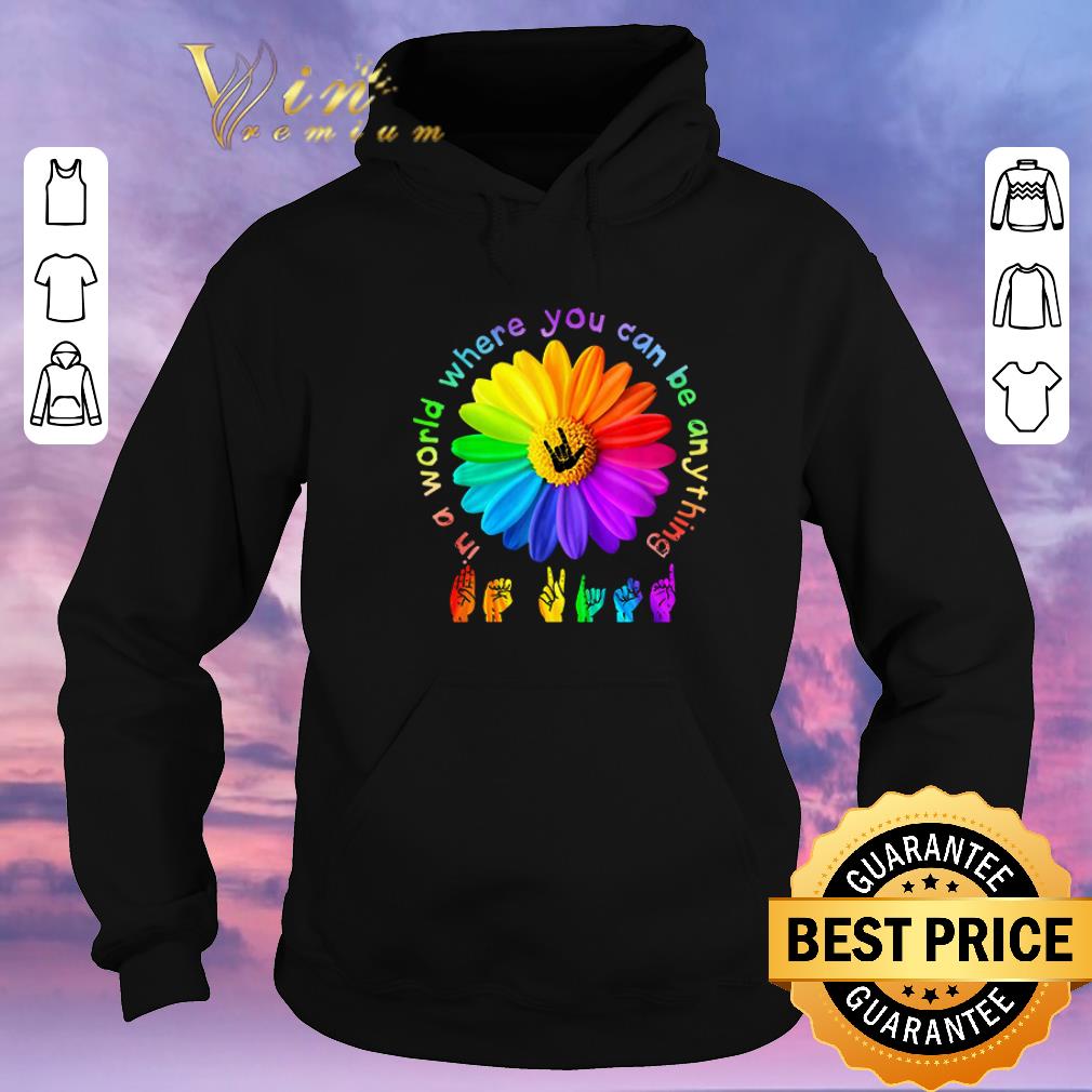 Original ASL Alphabet American flower In a world where you can be anything shirt sweater Original ASL Alphabet American flower In a world where you can be anything shirt sweater 4 - Original ASL Alphabet American flower In a world where you can be anything shirt sweater