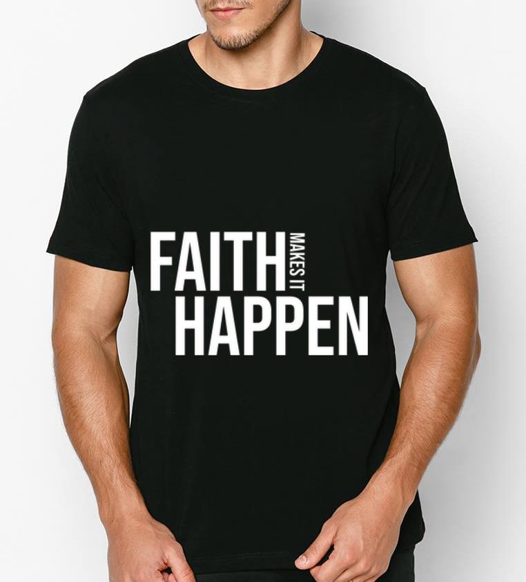 Original Faith Makes It Happen shirt 4 - Original Faith Makes It Happen shirt