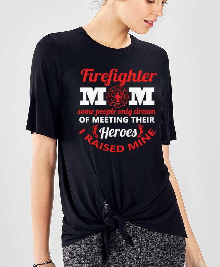 Original Firefighter Mom Some People Only Dream Meeting Their Heroes shirt 4 - Original Firefighter Mom Some People Only Dream Meeting Their Heroes shirt