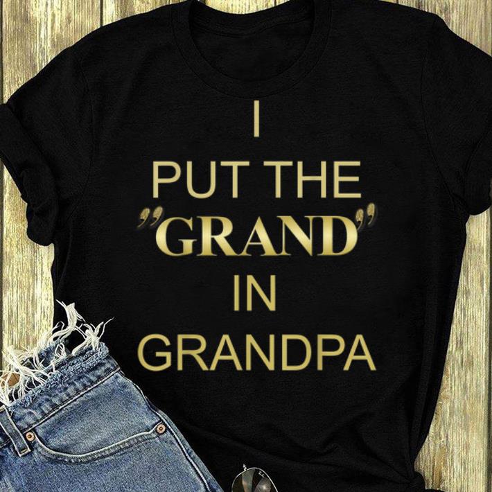 Original I Put The Grand In Grandpa shirt 4 - Original I Put The Grand In Grandpa shirt