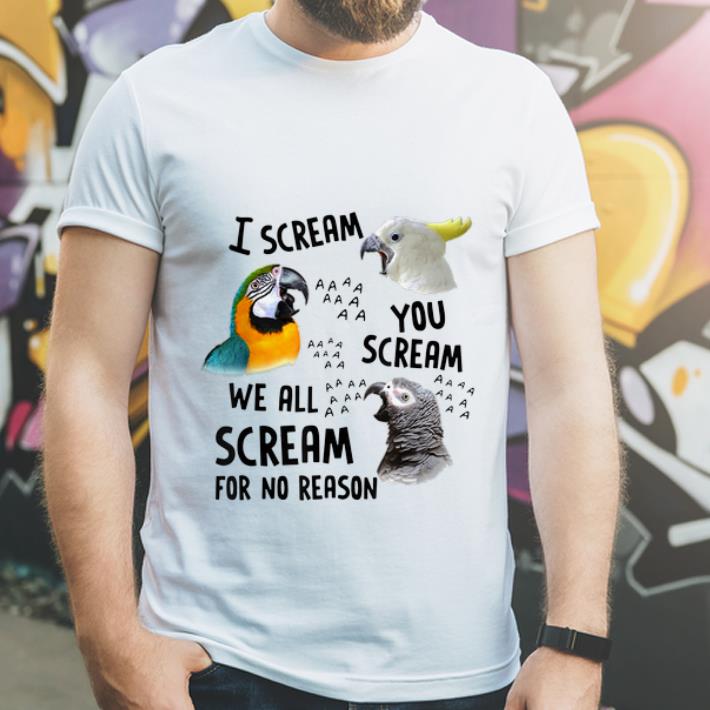 Original Parrot I Scream You Scream We All Scream For No Reason shirt 4 - Original Parrot I Scream You Scream We All Scream For No Reason shirt
