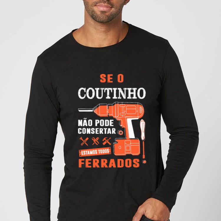 Original Seo Coutinho Nao Pode Consertar Estamos Todos Ferrados shirt 4 - Original Seo Coutinho Nao Pode Consertar Estamos Todos Ferrados shirt