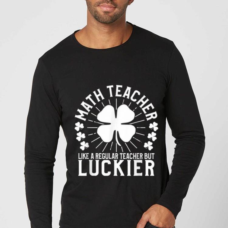 Original St Patrick s Day Math Teacher Funny School Gift shirt 4 - Original St Patrick's Day Math Teacher Funny School Gift shirt