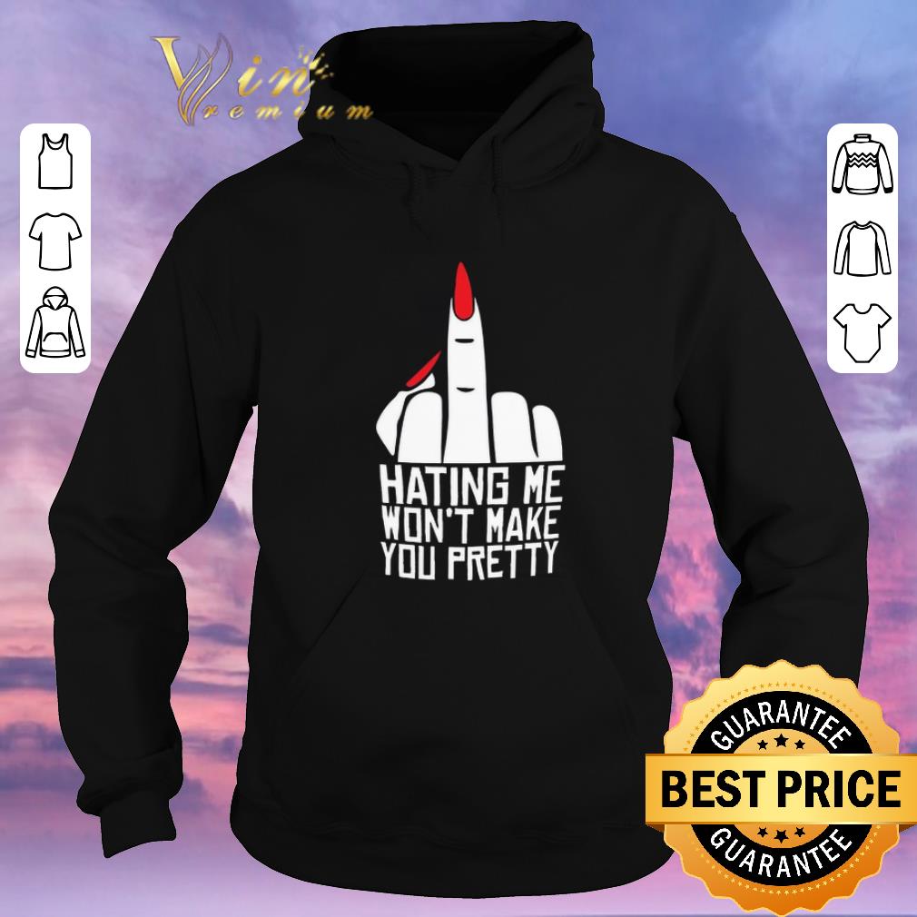 Original fuck hating me won't make you pretty shirt sweater Original fuck hating me won t make you pretty shirt sweater 4 - Original fuck hating me won't make you pretty shirt sweater