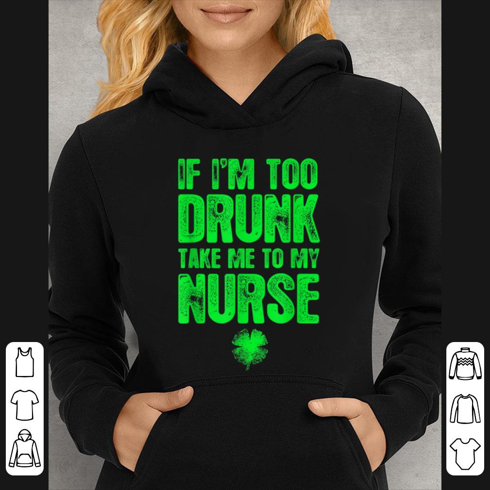 Premium If Im Too Drunk Take Me To My Nurse St Patricks Day shirt 4 - Premium If Im Too Drunk Take Me To My Nurse St Patricks Day shirt