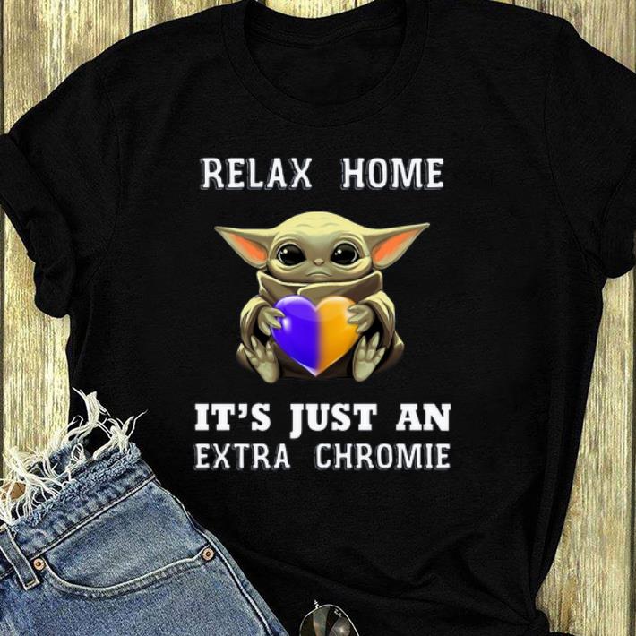 Premium Star Wars Baby Yoda Relax Homie It s Just An Extra Chromie shirt 4 - Premium Star Wars Baby Yoda Relax Homie It’s Just An Extra Chromie shirt