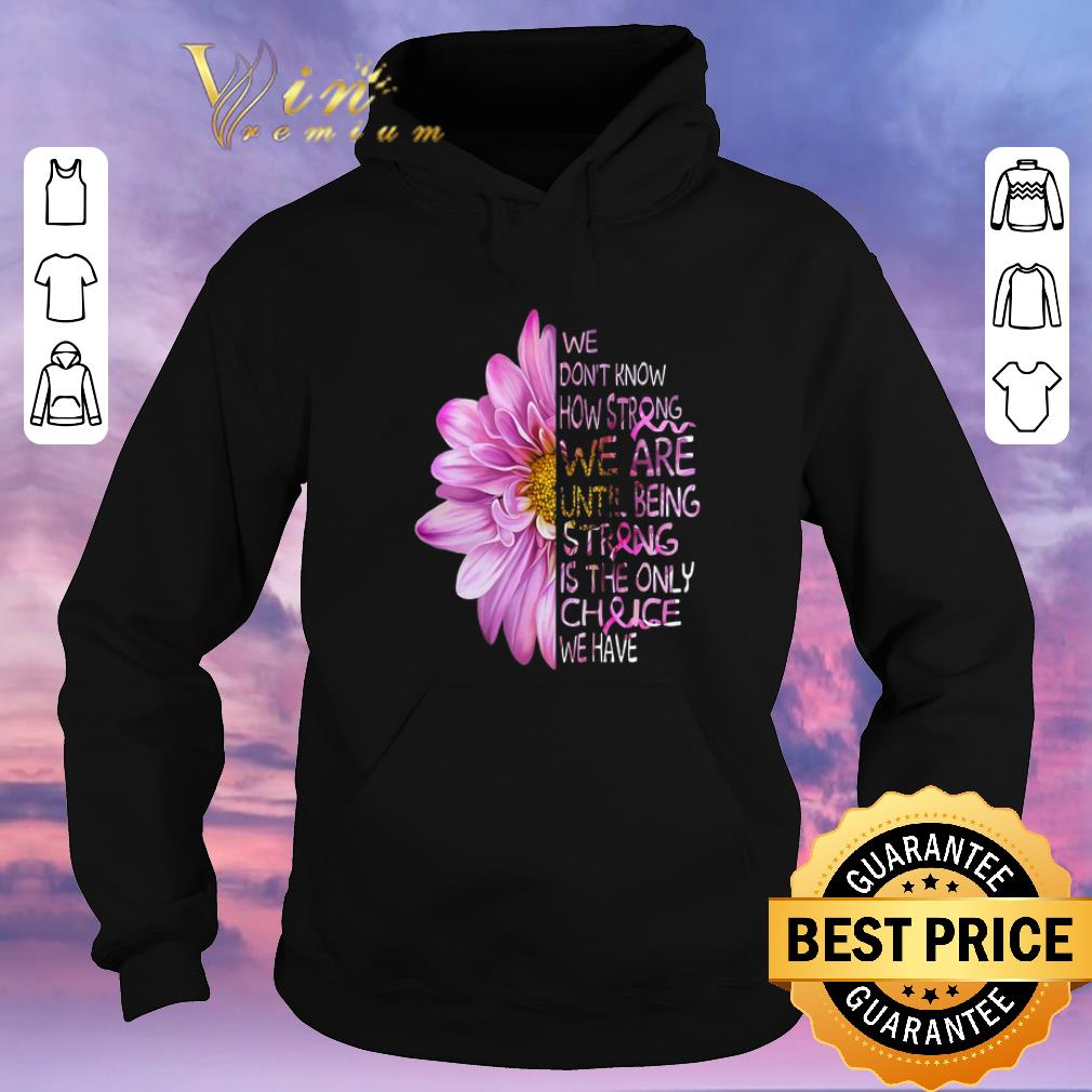 Premium We don't know how strong we are Breast Cancer Awareness flowers shirt sweater Premium We don t know how strong we are Breast Cancer Awareness flowers shirt sweater 4 - Premium We don't know how strong we are Breast Cancer Awareness flowers shirt sweater