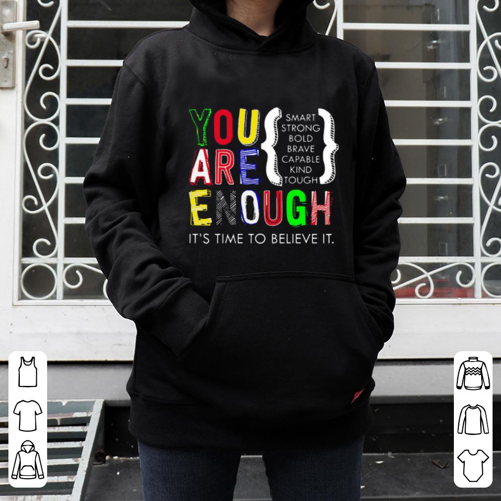 Premium You are enough smart strong bold it s time to believe it shirt 4 - Premium You are enough smart strong bold it’s time to believe it shirt