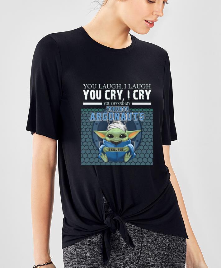 Pretty Baby Yoda you laugh I laugh you cry I cry you offend my Toronto Argonauts I kill you shirt 4 - Pretty Baby Yoda you laugh I laugh you cry I cry you offend my Toronto Argonauts I kill you shirt