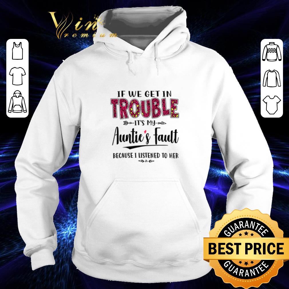 Pretty If we get in trouble its my aunties fault because I listened to her shirt Pretty If we get in trouble its my aunties fault because I listened to her shirt 4 - Pretty If we get in trouble its my aunties fault because I listened to her shirt