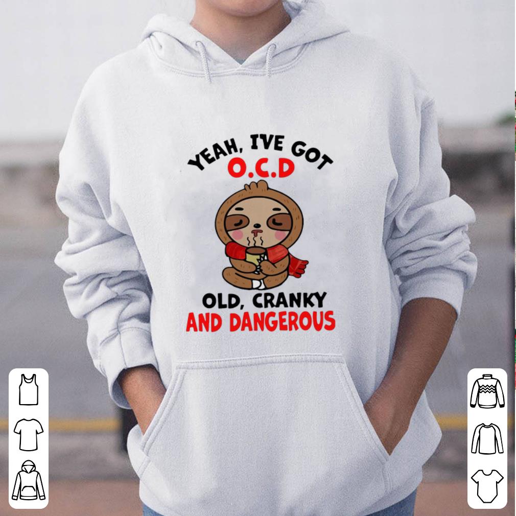 Pretty Sloth Yeah I ve Got O C D Old Cranky And Dangerous shirt 4 - Pretty Sloth Yeah I’ve Got O.C.D Old Cranky And Dangerous shirt