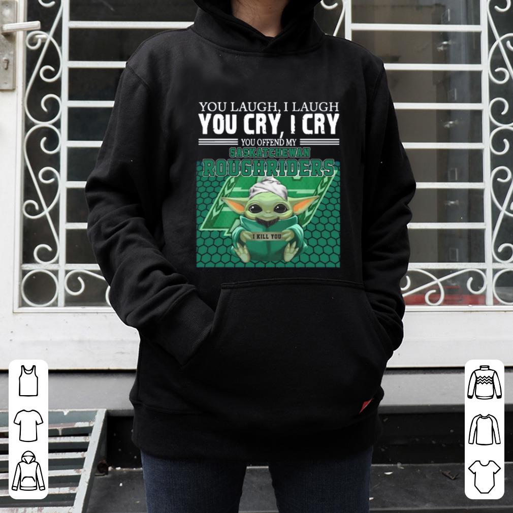Top Baby Yoda you laugh I laugh you cry I cry you offend my Saskatchewan Roughriders I kill you shirt 4 - Top Baby Yoda you laugh I laugh you cry I cry you offend my Saskatchewan Roughriders I kill you shirt