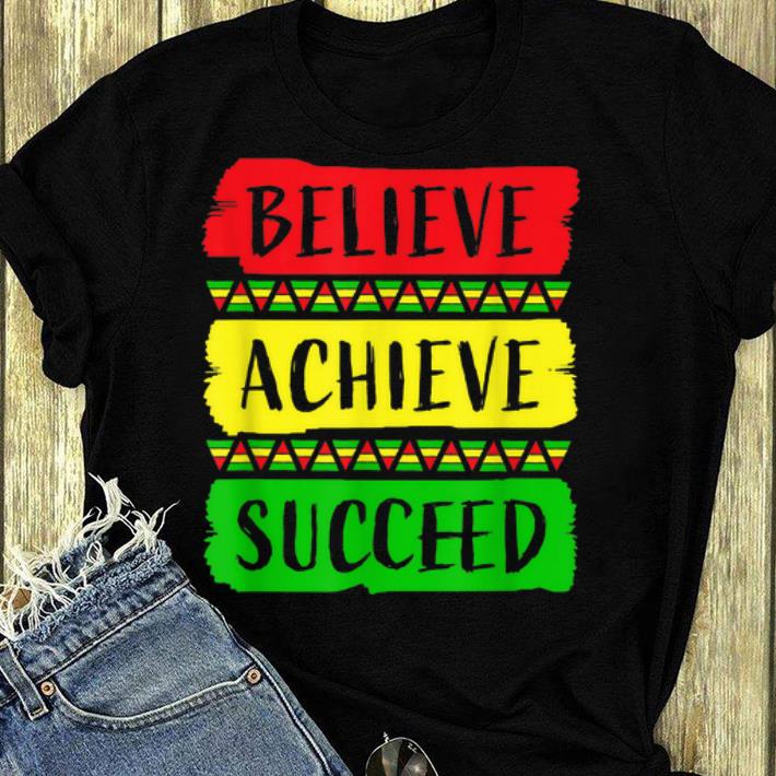 Top Believe Achieve Succeed Black History Month shirt 4 - Top Believe Achieve Succeed Black History Month shirt
