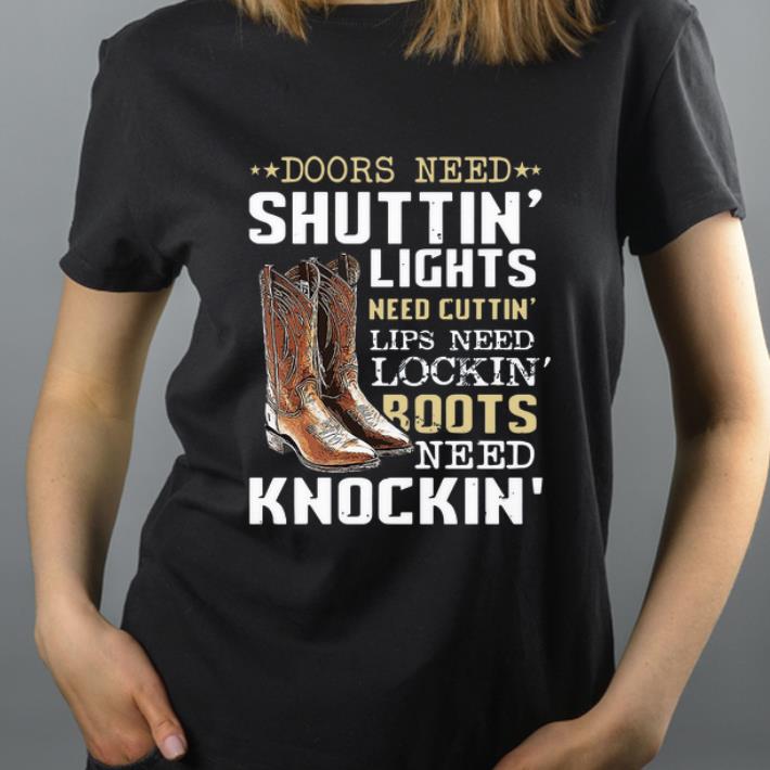 Top Doors Need Shuttin Lights Need Cuttin Lips Need Lockin Boots Need Knockin shirt 4 - Top Doors Need Shuttin Lights Need Cuttin Lips Need Lockin Boots Need Knockin shirt