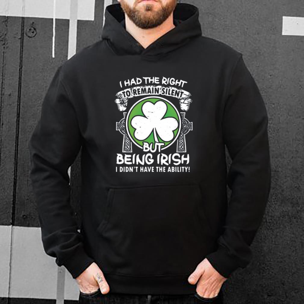 Top I had the right remain silent but being Irish I didn t have the ability shirt 4 - Top I had the right remain silent but being Irish I didn’t have the ability shirt