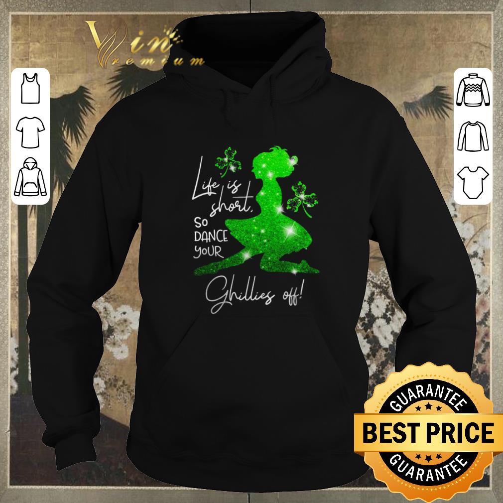 Top Life is short so dance your Ghillies off St Patrick s Day shirt sweater 4 - Top Life is short so dance your Ghillies off St. Patrick’s Day shirt sweater