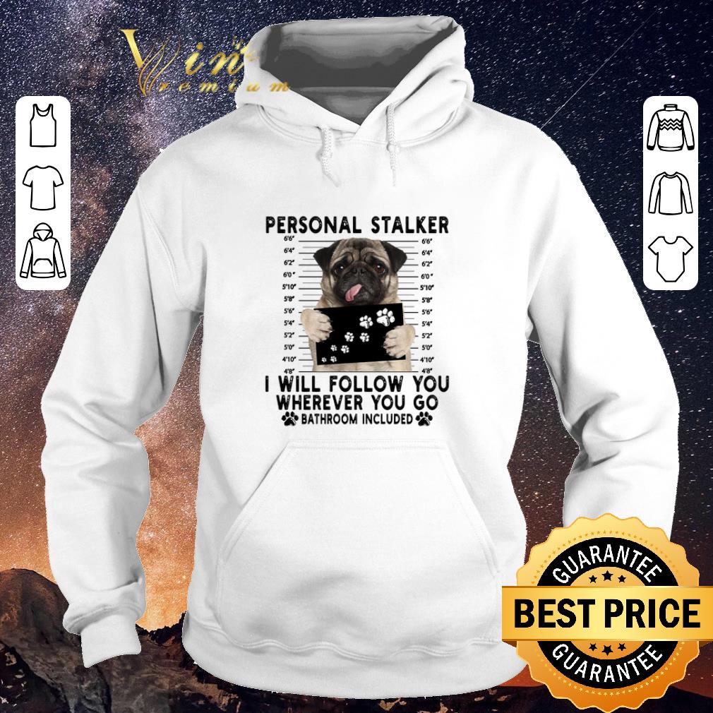 Top Pug personal stalker i will follow you wherever bathroom included shirt sweater Top Pug personal stalker i will follow you wherever bathroom included shirt sweater 4 - Top Pug personal stalker i will follow you wherever bathroom included shirt sweater