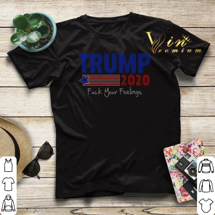 Trump 2020 Fuck Your Feelings shirt sweater 4 - Trump 2020 Fuck Your Feelings shirt sweater