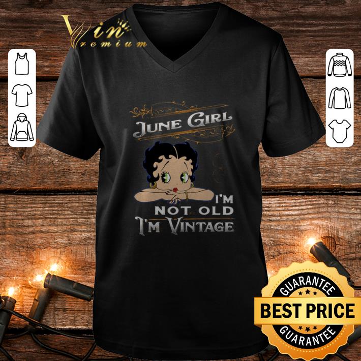 Awesome Betty Boop june girl i m not old i m vintage shirt 4 - Awesome Betty Boop june girl i'm not old i'm vintage shirt