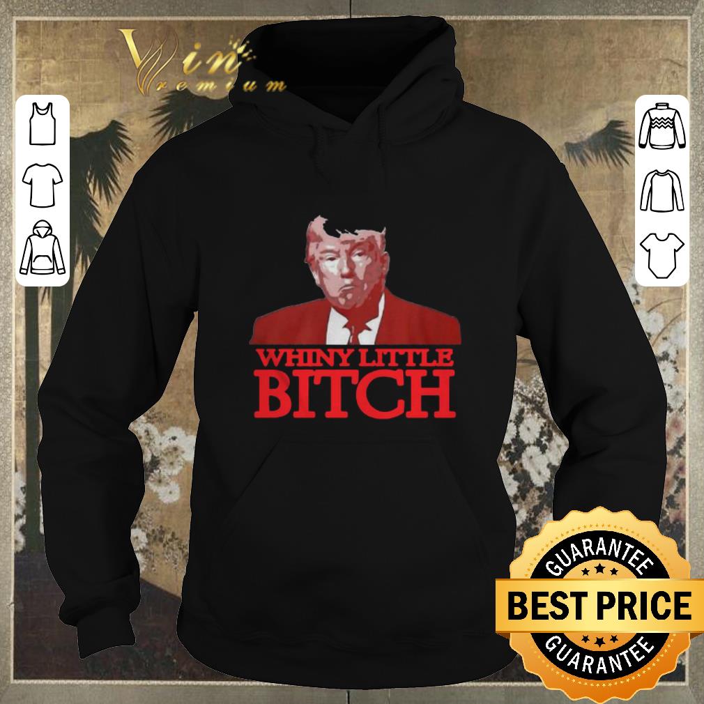 Awesome Donald Trump Say A Whiny Little Bitch shirt sweater 4 - Awesome Donald Trump Say A Whiny Little Bitch shirt sweater