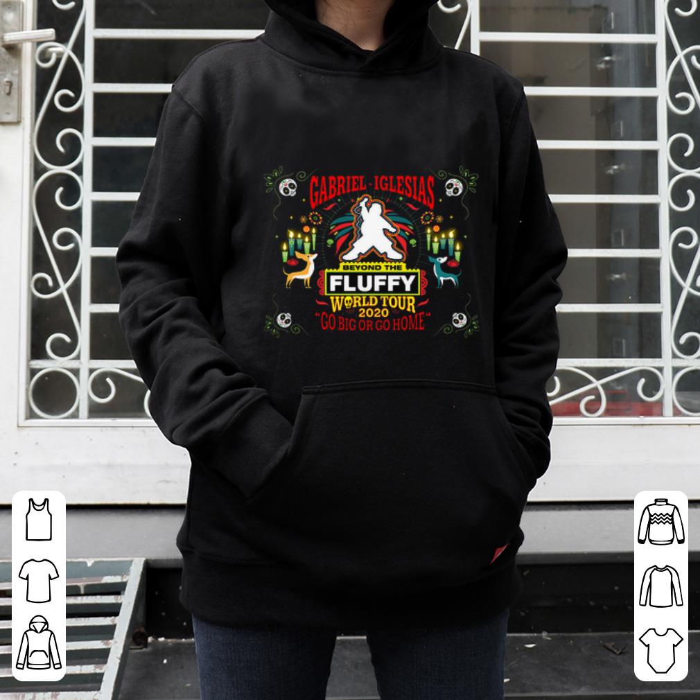 Awesome Gabriel Iglesias Beyond The Fluffy World Tour 2020 Go Big Or Go Home shirt 4 - Awesome Gabriel Iglesias Beyond The Fluffy World Tour 2020 Go Big Or Go Home shirt